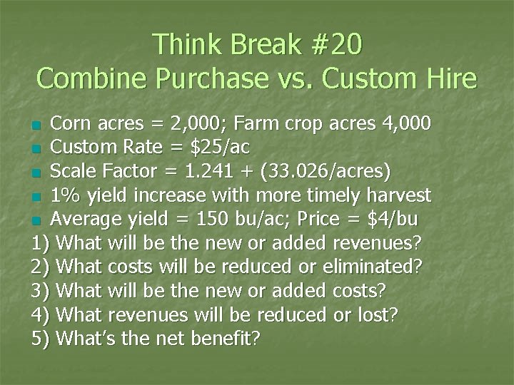 Think Break #20 Combine Purchase vs. Custom Hire Corn acres = 2, 000; Farm