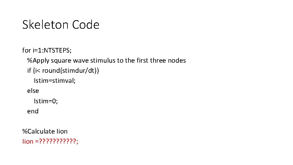 Skeleton Code for i=1: NTSTEPS; %Apply square wave stimulus to the first three nodes