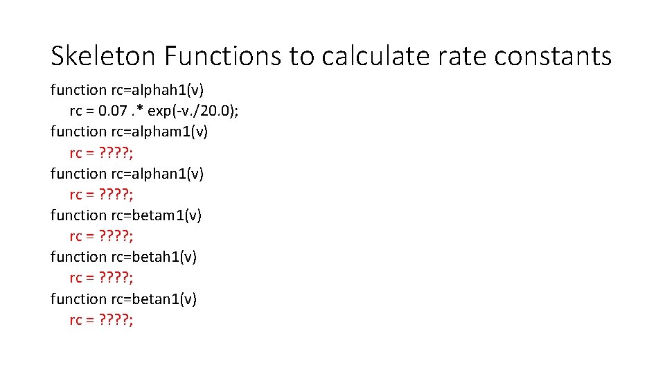 Skeleton Functions to calculate rate constants function rc=alphah 1(v) rc = 0. 07. *