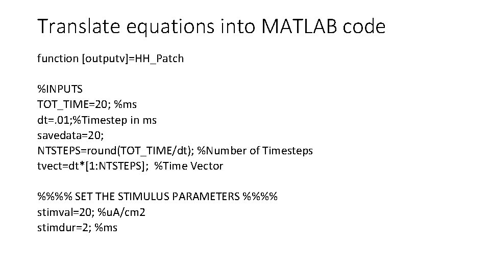 Translate equations into MATLAB code function [outputv]=HH_Patch %INPUTS TOT_TIME=20; %ms dt=. 01; %Timestep in