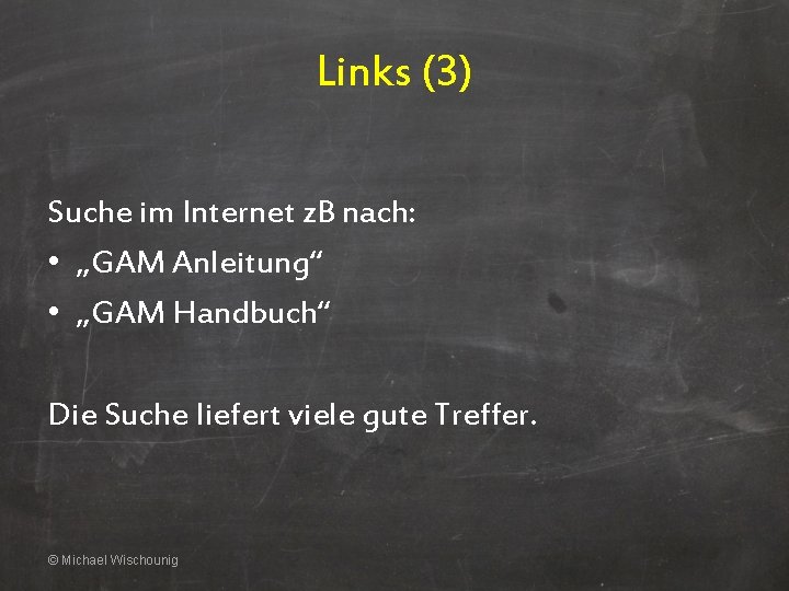 Links (3) Suche im Internet z. B nach: • „GAM Anleitung“ • „GAM Handbuch“