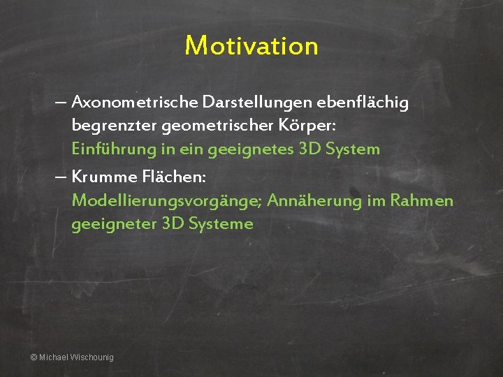 Motivation – Axonometrische Darstellungen ebenflächig begrenzter geometrischer Körper: Einführung in ein geeignetes 3 D