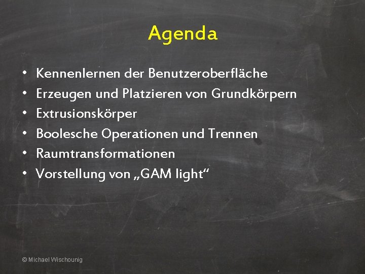 Agenda • • • Kennenlernen der Benutzeroberfläche Erzeugen und Platzieren von Grundkörpern Extrusionskörper Boolesche