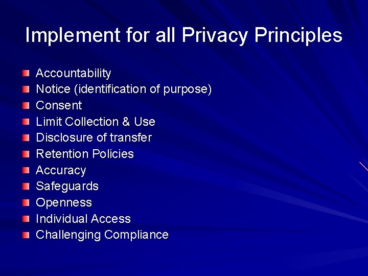 Implement for all Privacy Principles Accountability Notice (identification of purpose) Consent Limit Collection &