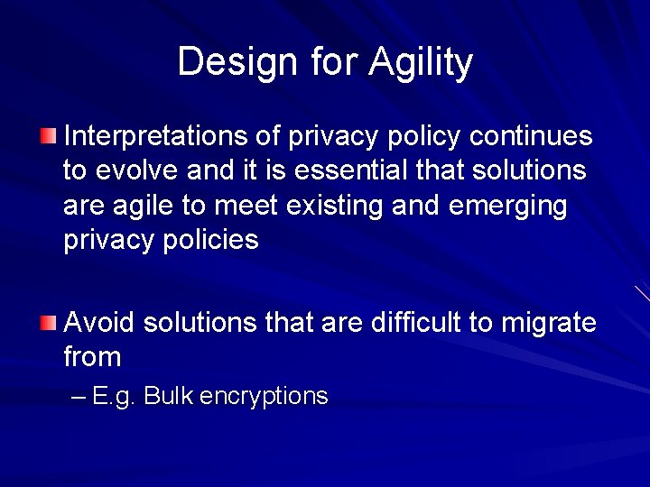 Design for Agility Interpretations of privacy policy continues to evolve and it is essential