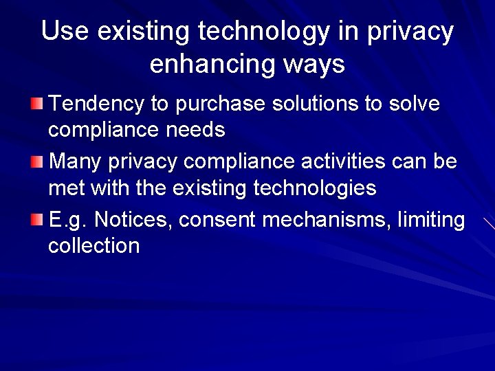 Use existing technology in privacy enhancing ways Tendency to purchase solutions to solve compliance
