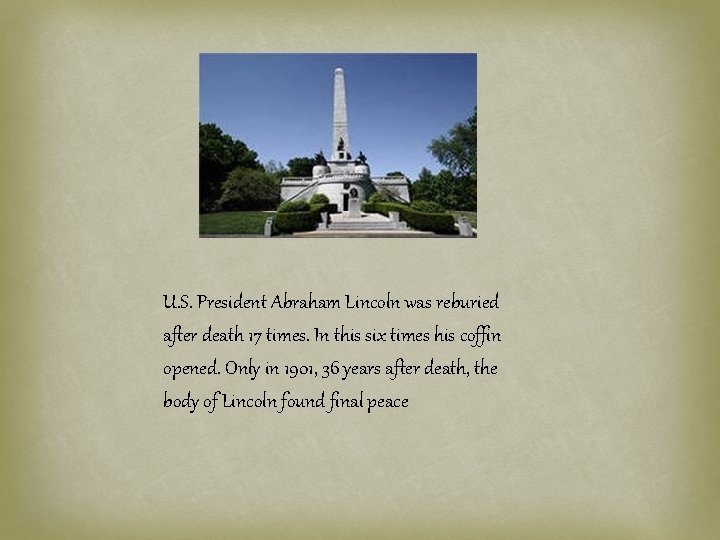 U. S. President Abraham Lincoln was reburied after death 17 times. In this six