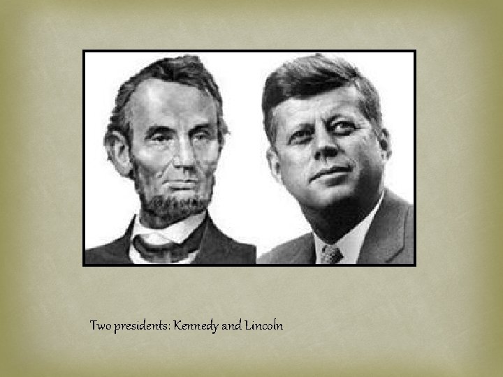 Two presidents: Kennedy and Lincoln 