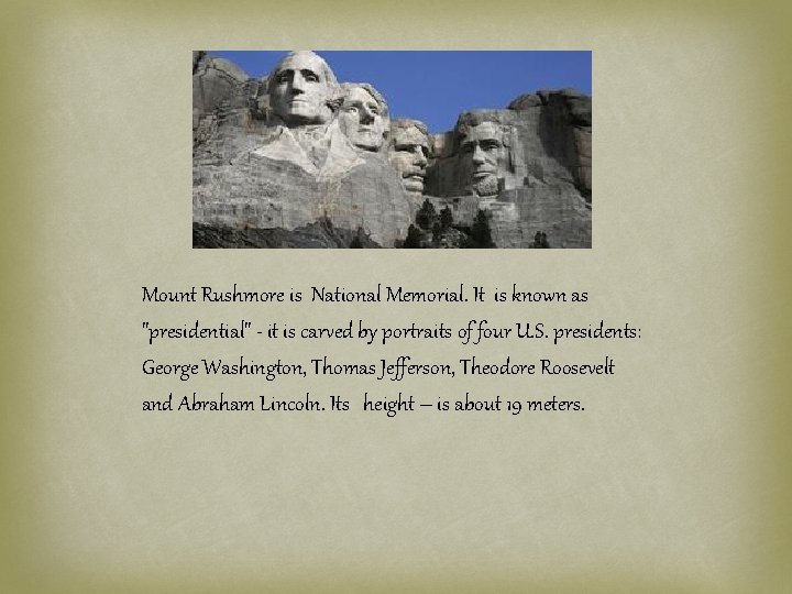 Mount Rushmore is National Memorial. It is known as "presidential" - it is carved