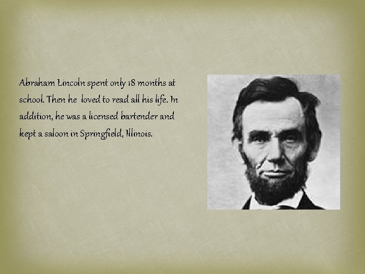 Abraham Lincoln spent only 18 months at school. Then he loved to read all