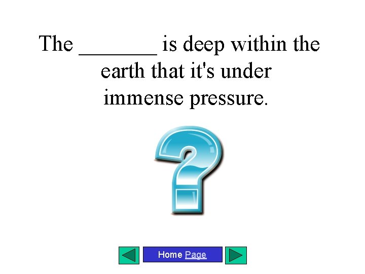 The _______ is deep within the earth that it's under immense pressure. Home Page