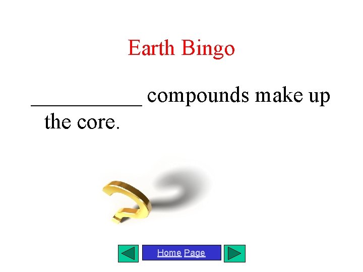 Earth Bingo _____ compounds make up the core. Home Page 