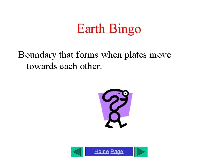 Earth Bingo Boundary that forms when plates move towards each other. Home Page 