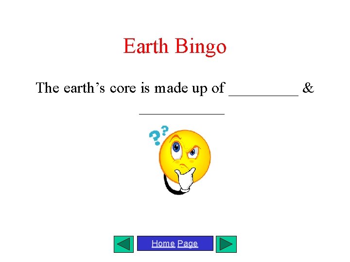 Earth Bingo The earth’s core is made up of _____ & ______ Home Page