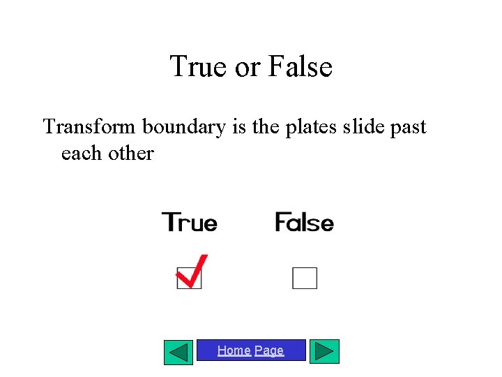 True or False Transform boundary is the plates slide past each other Home Page