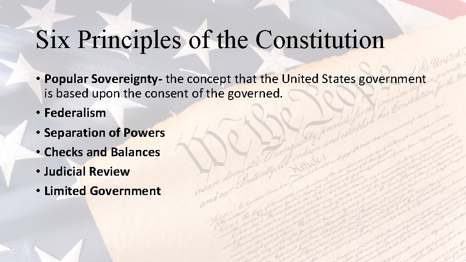 Six Principles of the Constitution • Popular Sovereignty- the concept that the United States