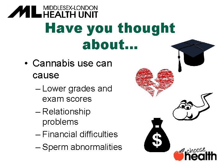 Have you thought about… • Cannabis use can cause – Lower grades and exam