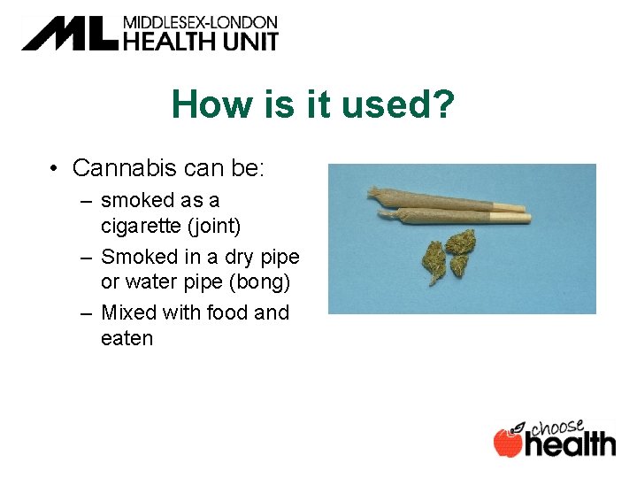How is it used? • Cannabis can be: – smoked as a cigarette (joint)