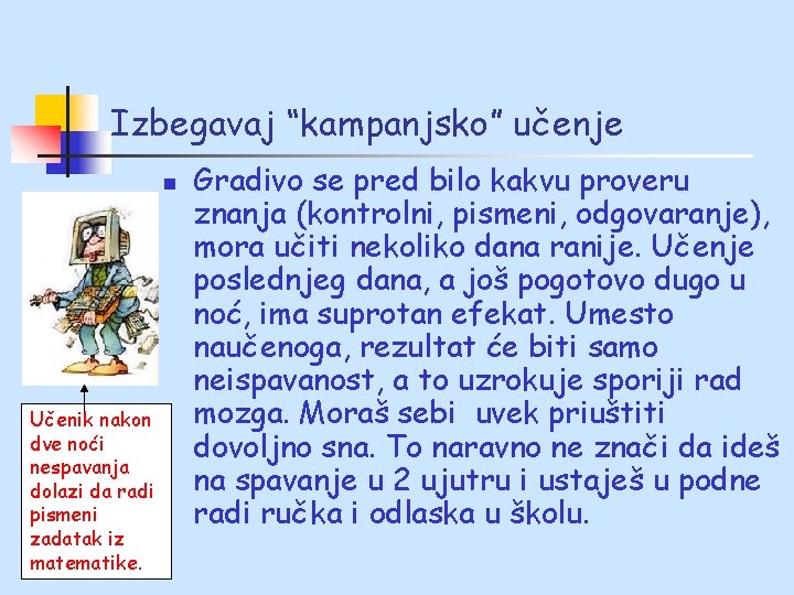 Izbegavaj “kampanjsko” učenje n Učenik nakon dve noći nespavanja dolazi da radi pismeni zadatak