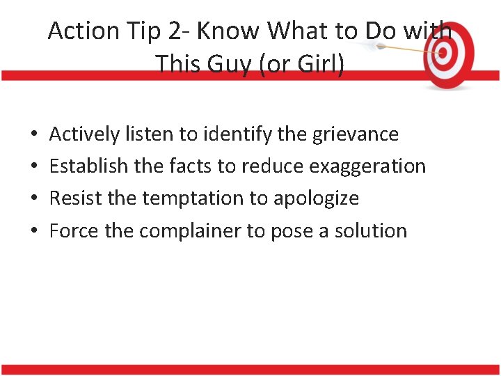 Action Tip 2 - Know What to Do with This Guy (or Girl) •