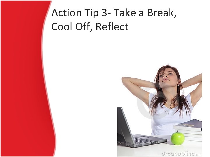 Action Tip 3 - Take a Break, Cool Off, Reflect 