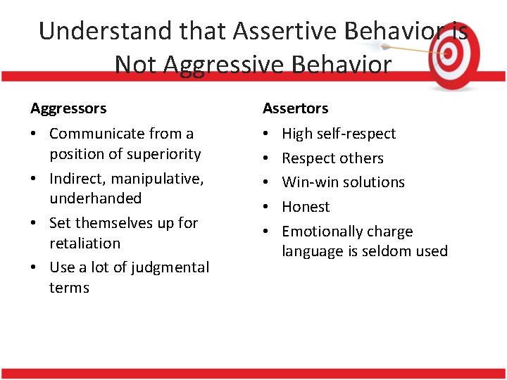Understand that Assertive Behavior is Not Aggressive Behavior Aggressors Assertors • Communicate from a