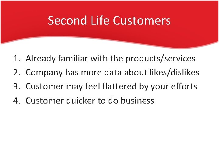 Second Life Customers 1. 2. 3. 4. Already familiar with the products/services Company has