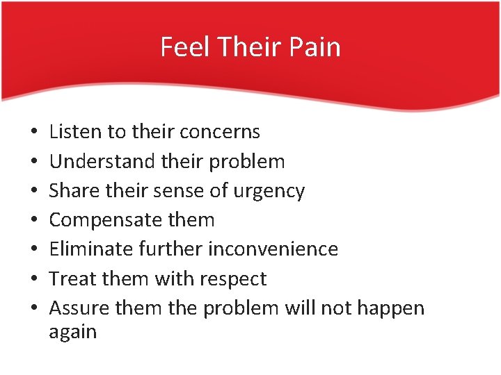 Feel Their Pain • • Listen to their concerns Understand their problem Share their