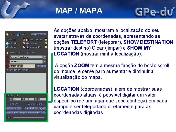 MAP / MAPA As opções abaixo, mostram a localização do seu avatar através de