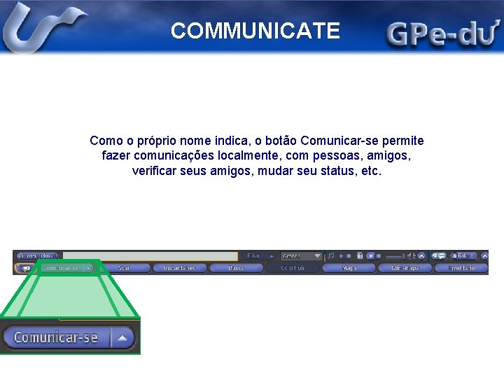 COMMUNICATE Como o próprio nome indica, o botão Comunicar-se permite fazer comunicações localmente, com