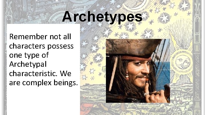 Archetypes Remember not all characters possess one type of Archetypal characteristic. We are complex