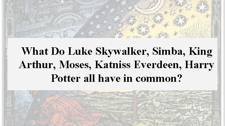 What Do Luke Skywalker, Simba, King Arthur, Moses, Katniss Everdeen, Harry Potter all have