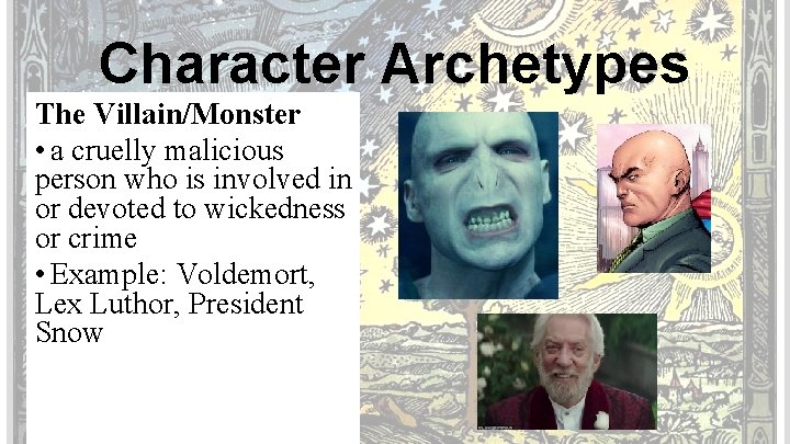 Character Archetypes The Villain/Monster • a cruelly malicious person who is involved in or