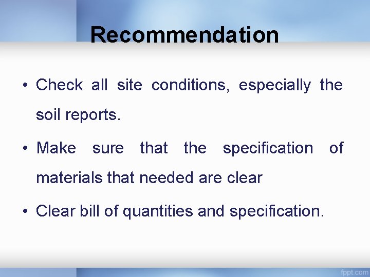 Recommendation • Check all site conditions, especially the soil reports. • Make sure that