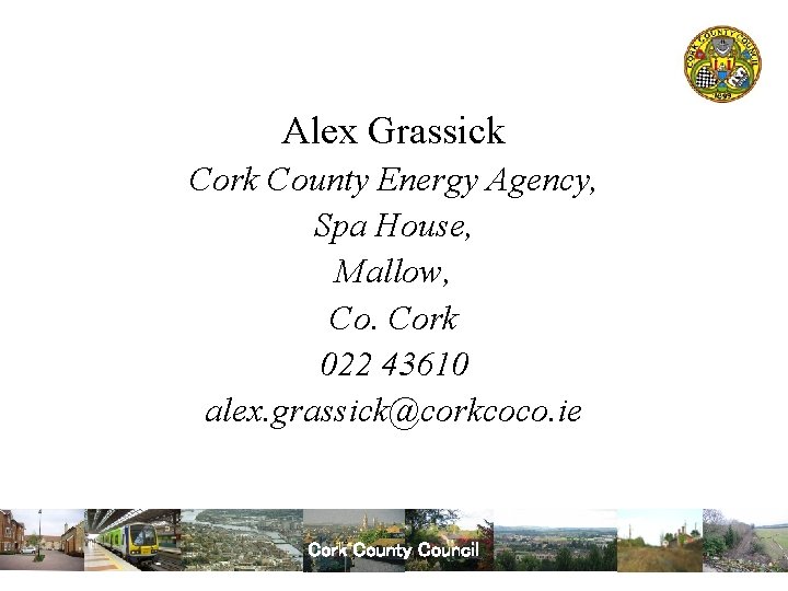 Alex Grassick Cork County Energy Agency, Spa House, Mallow, Co. Cork 022 43610 alex.