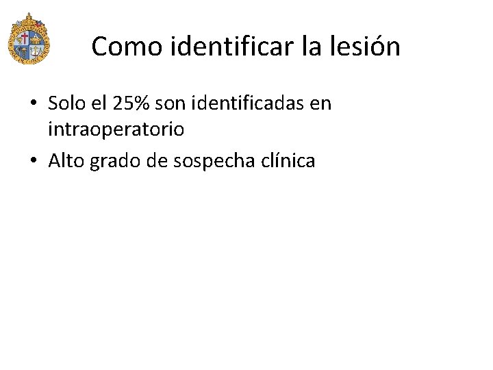 Como identificar la lesión • Solo el 25% son identificadas en intraoperatorio • Alto