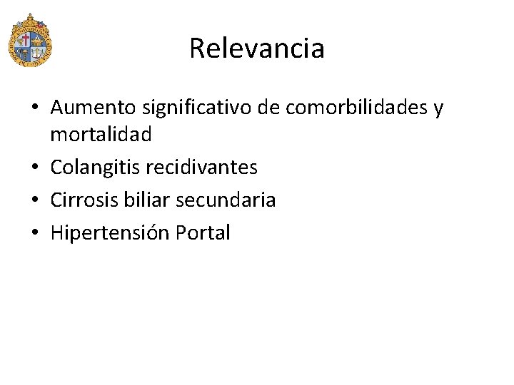 Relevancia • Aumento significativo de comorbilidades y mortalidad • Colangitis recidivantes • Cirrosis biliar