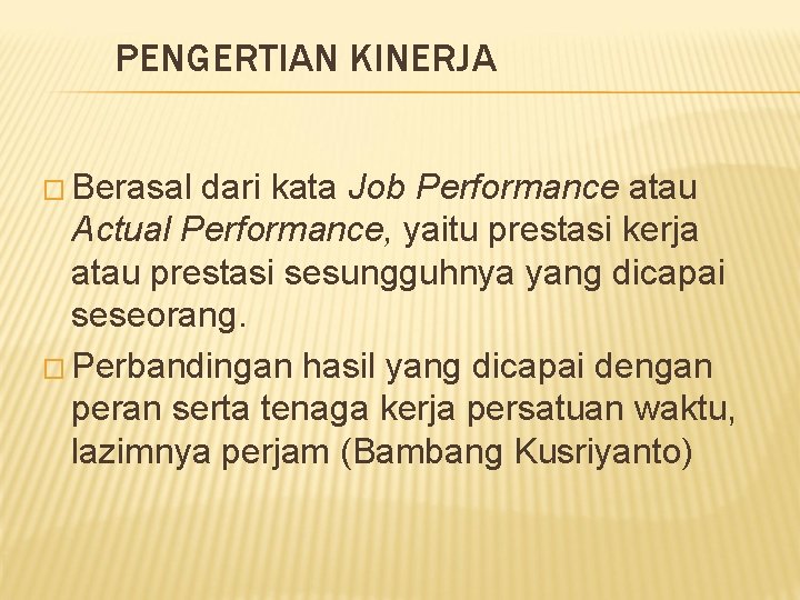 PENGERTIAN KINERJA � Berasal dari kata Job Performance atau Actual Performance, yaitu prestasi kerja