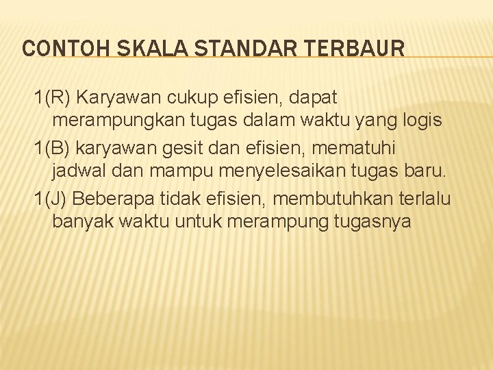 CONTOH SKALA STANDAR TERBAUR 1(R) Karyawan cukup efisien, dapat merampungkan tugas dalam waktu yang