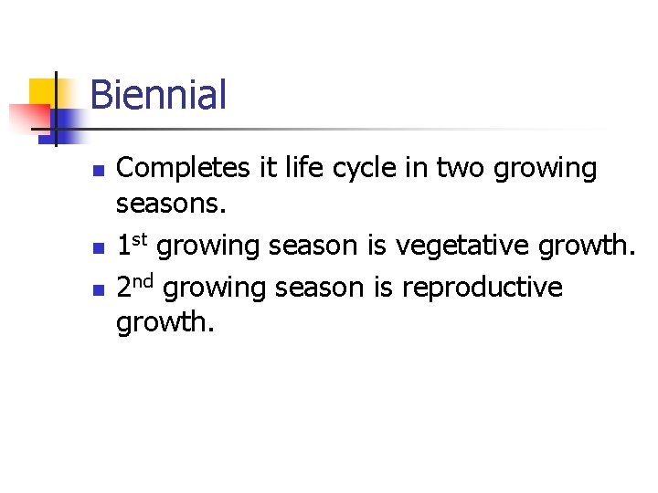 Biennial n n n Completes it life cycle in two growing seasons. 1 st