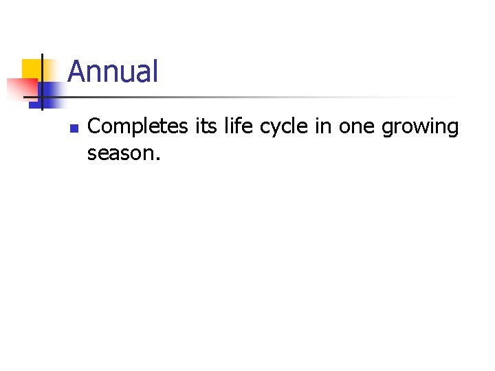 Annual n Completes its life cycle in one growing season. 