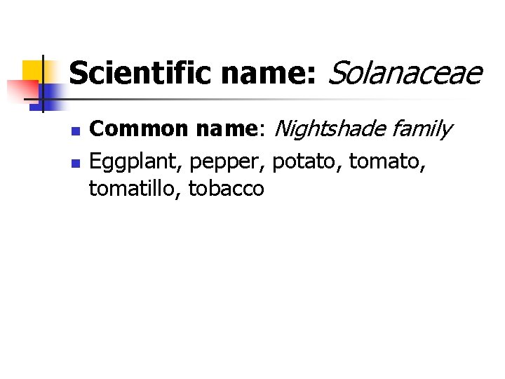 Scientific name: Solanaceae n n Common name: Nightshade family Eggplant, pepper, potato, tomatillo, tobacco