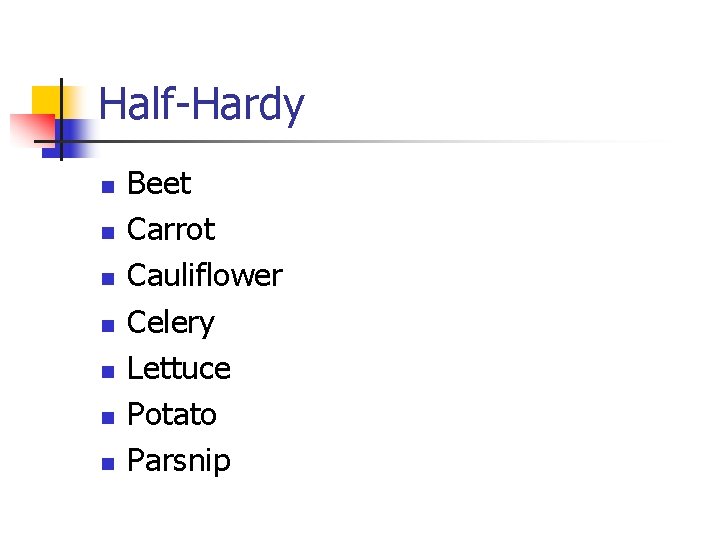 Half-Hardy n n n n Beet Carrot Cauliflower Celery Lettuce Potato Parsnip 