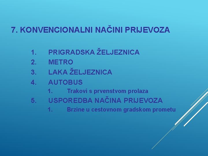 7. KONVENCIONALNI NAČINI PRIJEVOZA 1. 2. 3. 4. PRIGRADSKA ŽELJEZNICA METRO LAKA ŽELJEZNICA AUTOBUS