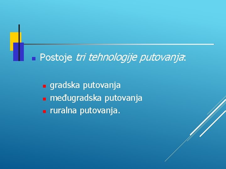  Postoje tri tehnologije putovanja: gradska putovanja međugradska putovanja ruralna putovanja. 