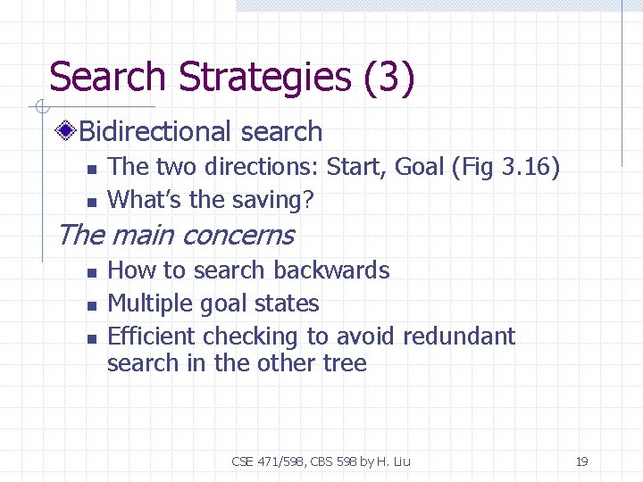 Search Strategies (3) Bidirectional search n n The two directions: Start, Goal (Fig 3.