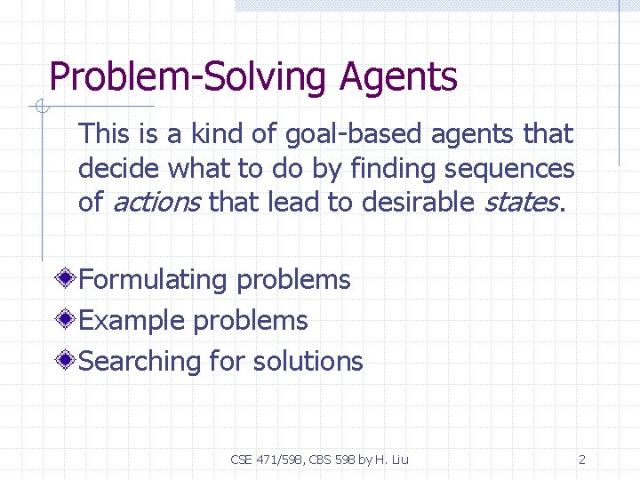 Problem-Solving Agents This is a kind of goal-based agents that decide what to do