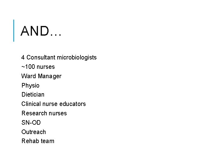 AND… 4 Consultant microbiologists ~100 nurses Ward Manager Physio Dietician Clinical nurse educators Research