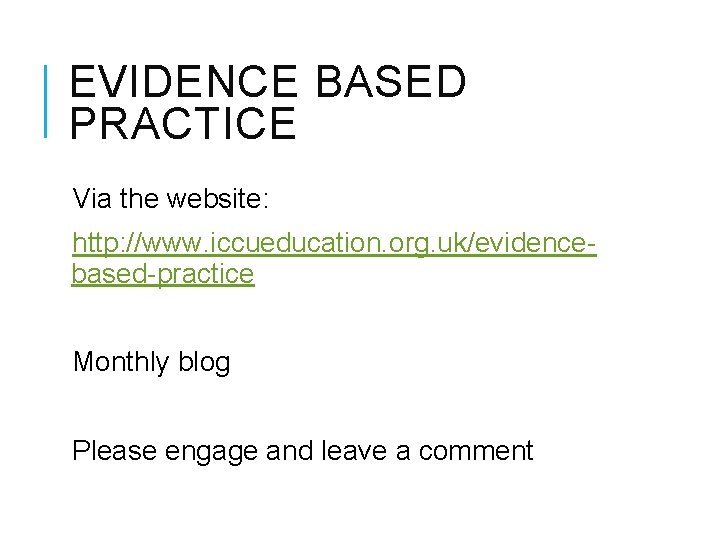 EVIDENCE BASED PRACTICE Via the website: http: //www. iccueducation. org. uk/evidencebased-practice Monthly blog Please