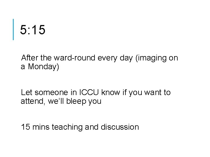 5: 15 After the ward-round every day (imaging on a Monday) Let someone in